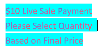 $10 Live Sale Payment-Please Select Quantity Based on Final Price